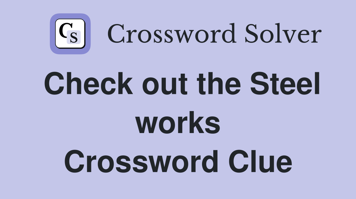 Check out the Steel works Crossword Clue