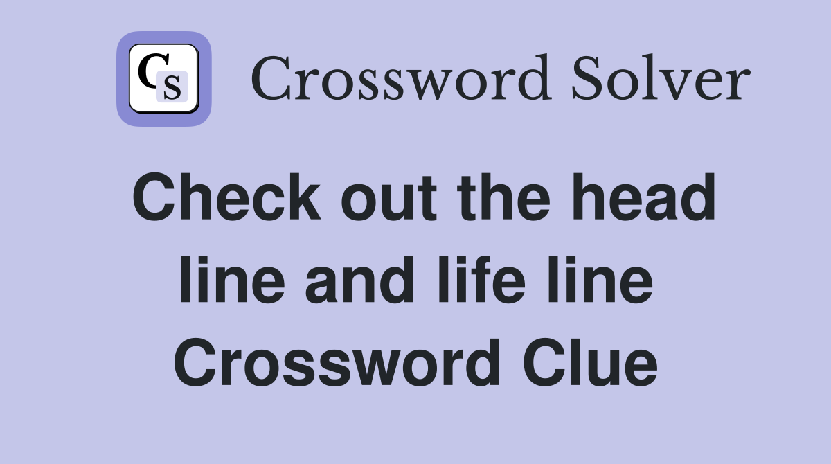 Check out the head line and life line Crossword Clue