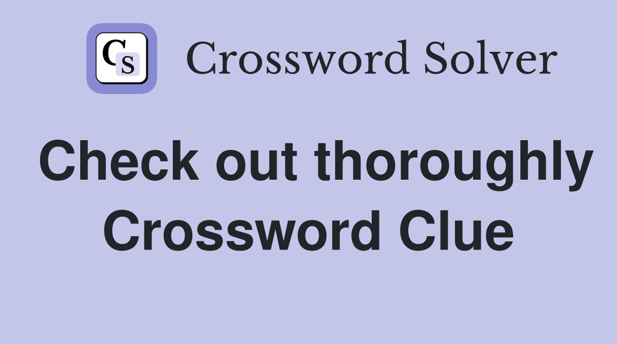 Check out thoroughly Crossword Clue