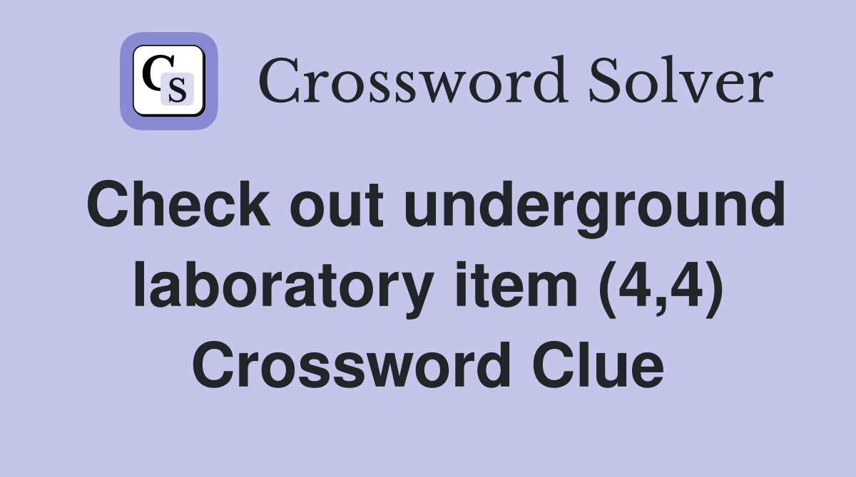 Check out underground laboratory item (4,4) Crossword Clue