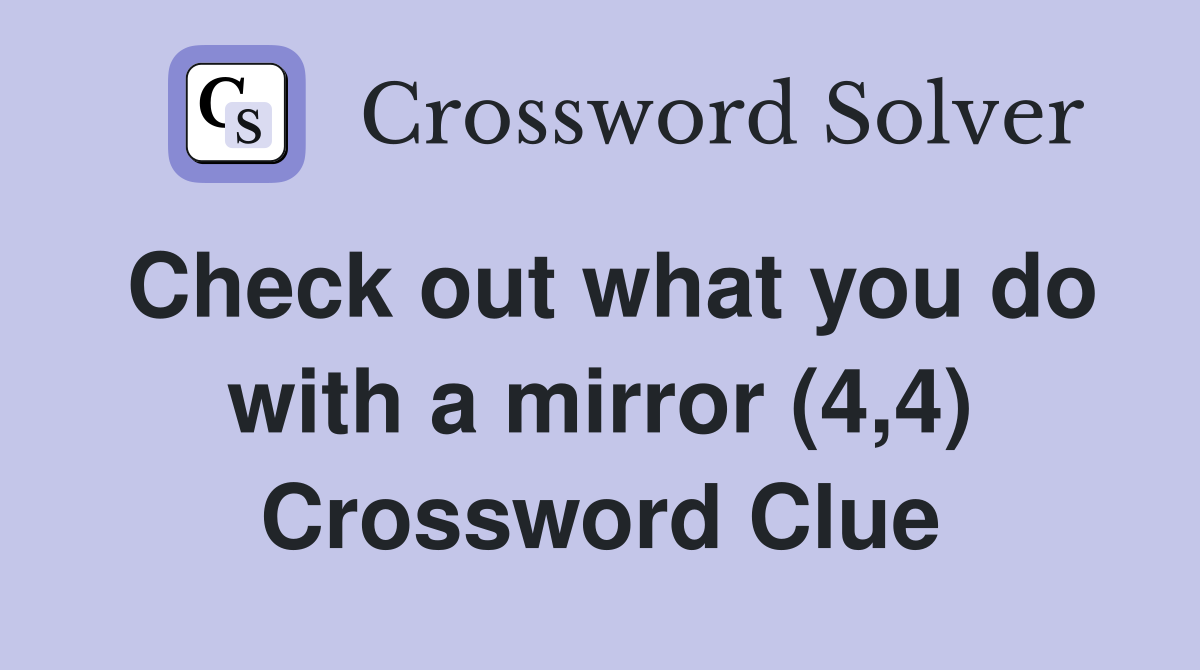 Check out what you do with a mirror (4,4) Crossword Clue