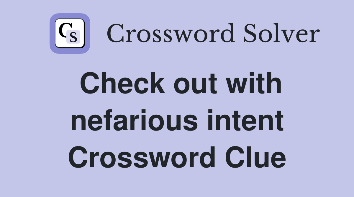 Check out with nefarious intent Crossword Clue