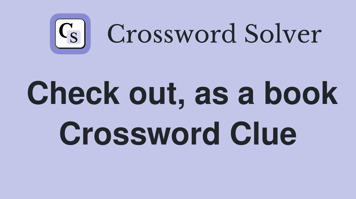 Check out, as a book Crossword Clue