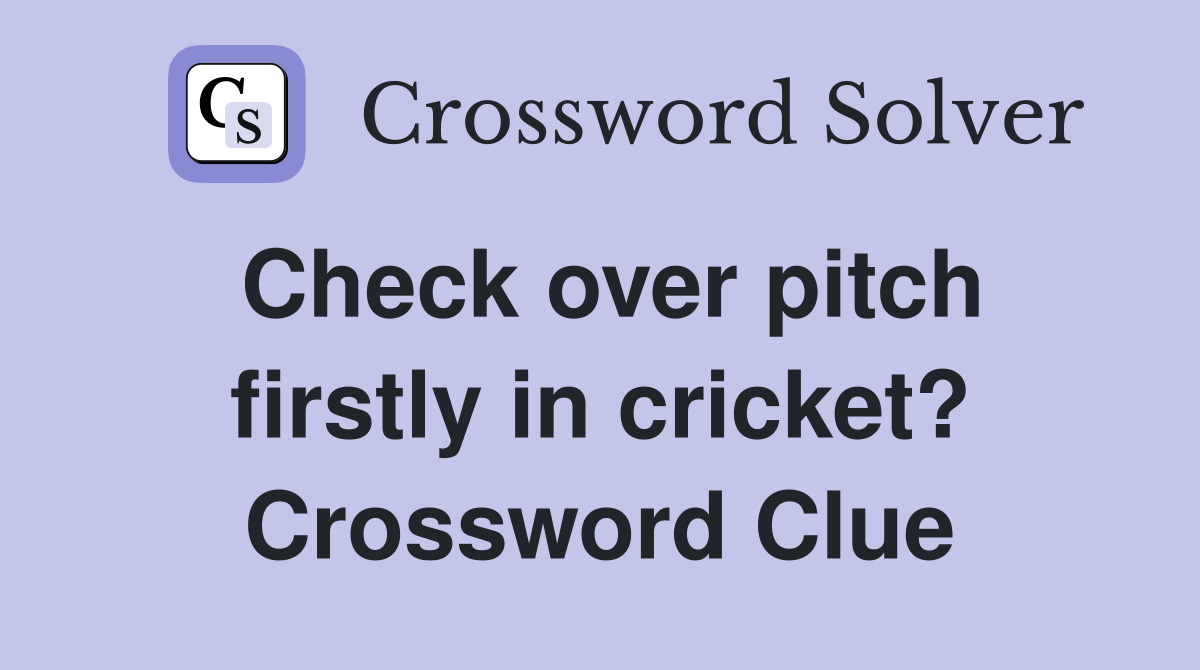 Check over pitch firstly in cricket? Crossword Clue