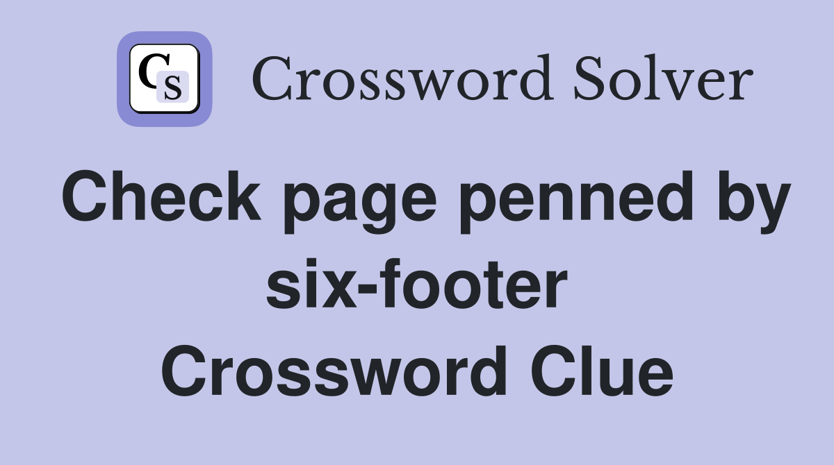 Check page penned by six-footer Crossword Clue