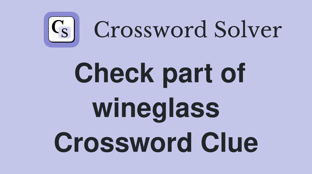 Check part of wineglass Crossword Clue