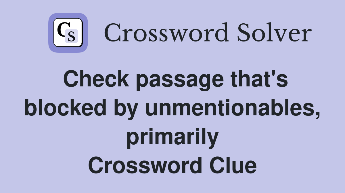 Check passage that's blocked by unmentionables, primarily Crossword Clue