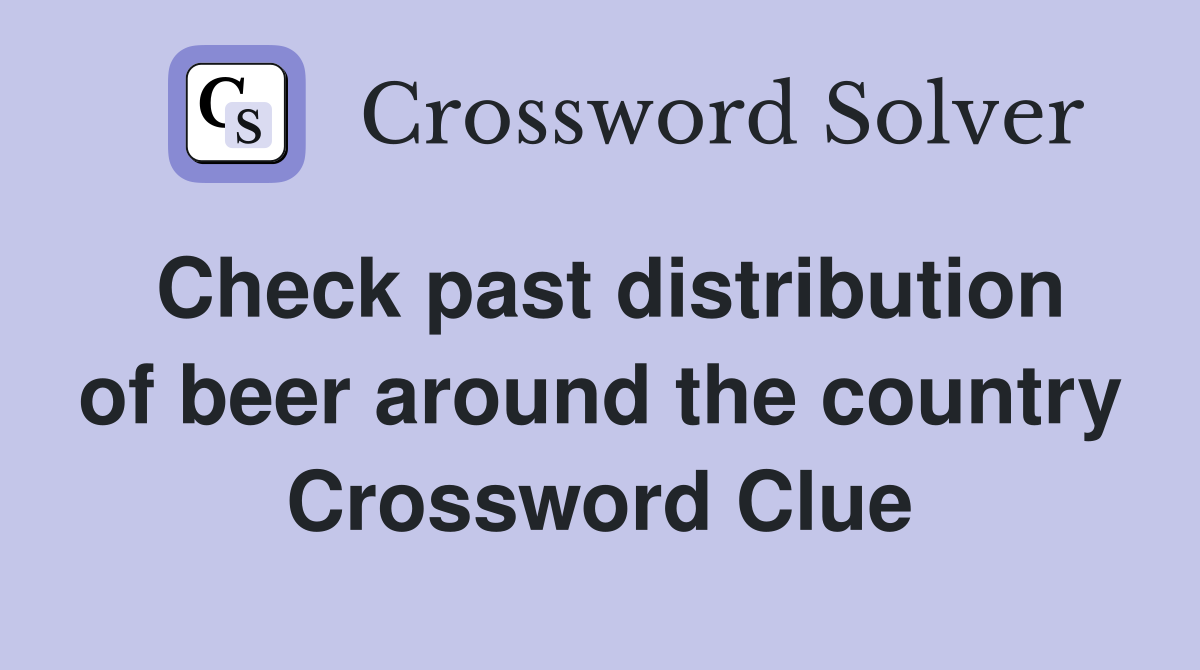 Check past distribution of beer around the country Crossword Clue