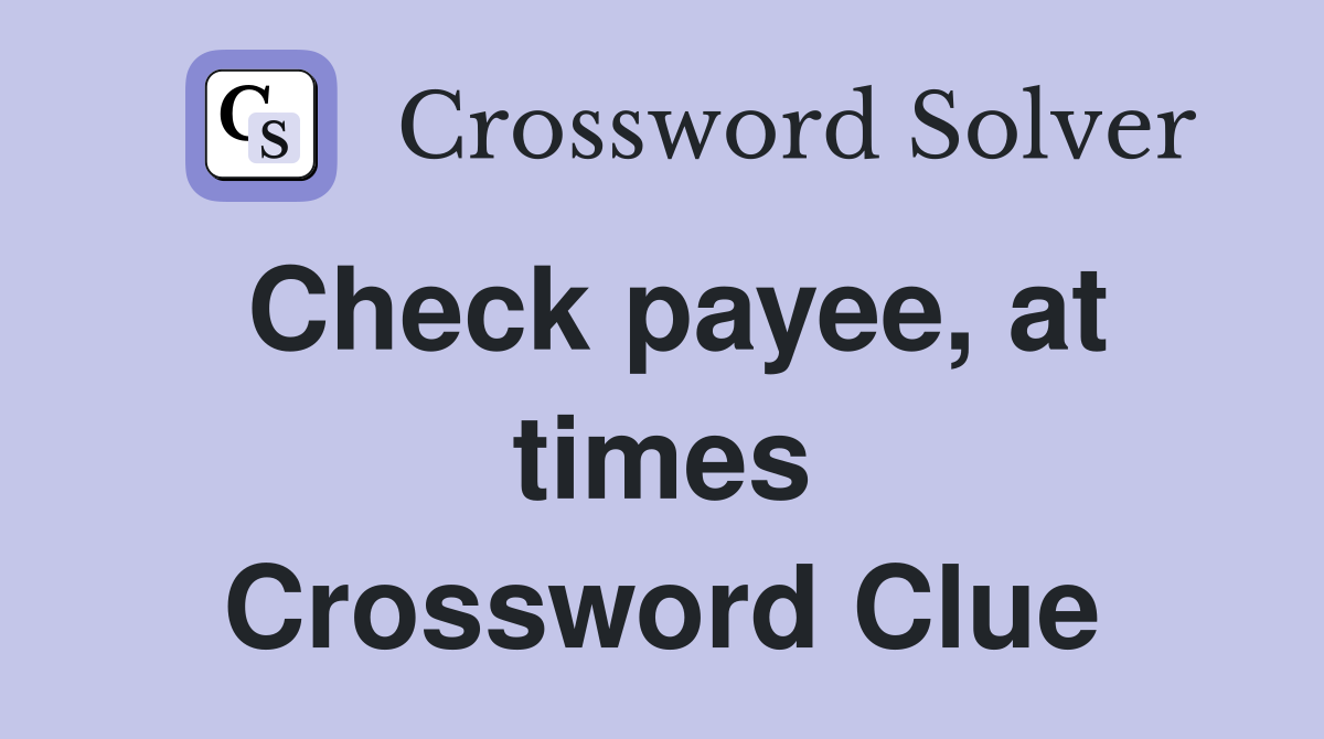 Check payee, at times Crossword Clue