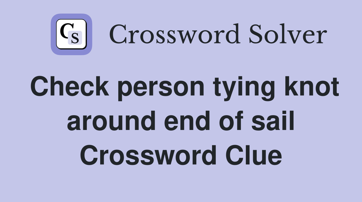 Check person tying knot around end of sail Crossword Clue