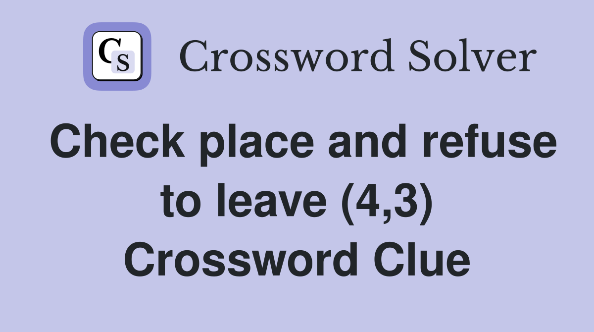 Check place and refuse to leave (4,3) Crossword Clue