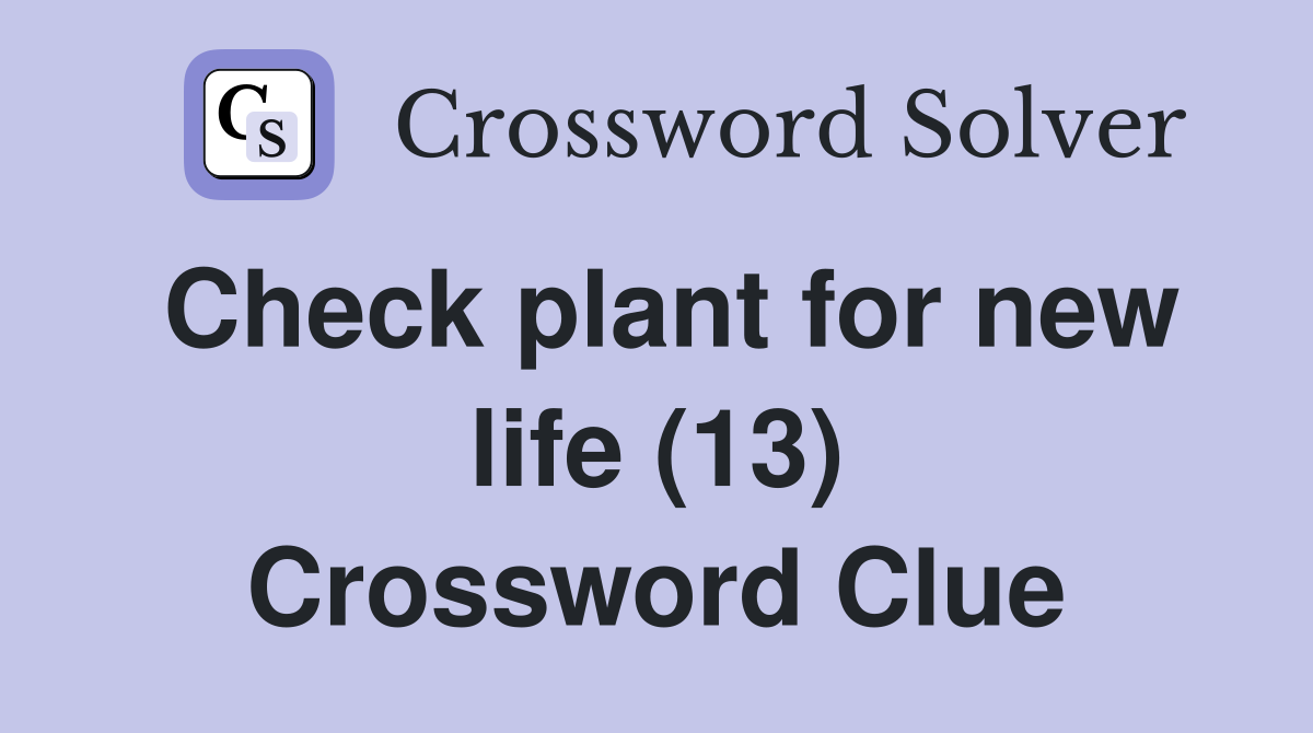 Check plant for new life (13) Crossword Clue