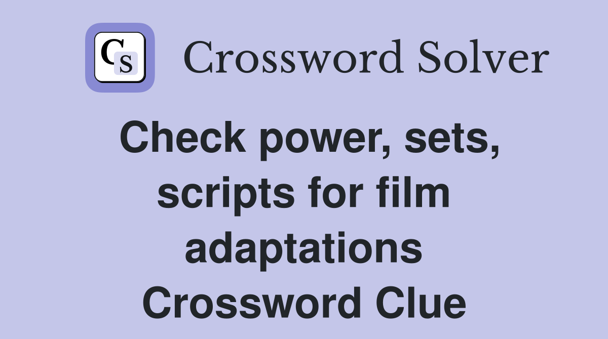 Check power, sets, scripts for film adaptations Crossword Clue