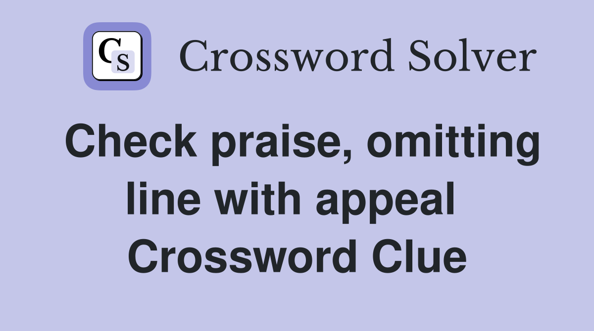 Check praise, omitting line with appeal  Crossword Clue