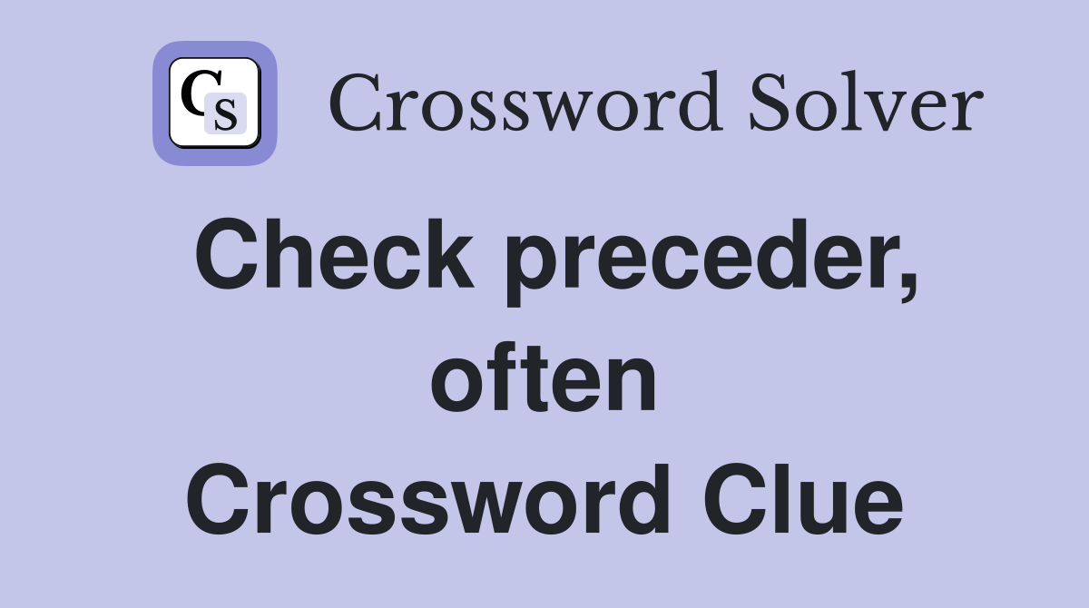 Check preceder, often Crossword Clue