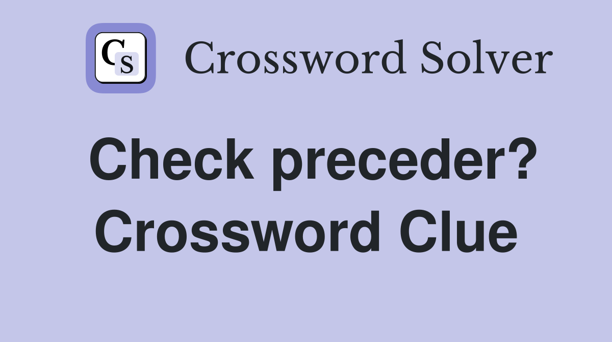 Check preceder? Crossword Clue