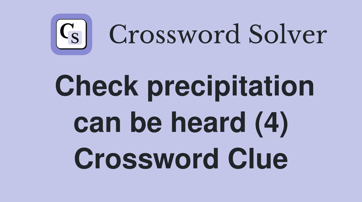 Check precipitation can be heard (4) Crossword Clue