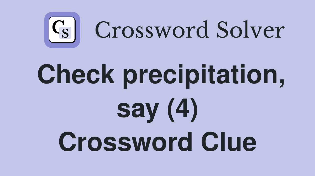 Check precipitation, say (4) Crossword Clue