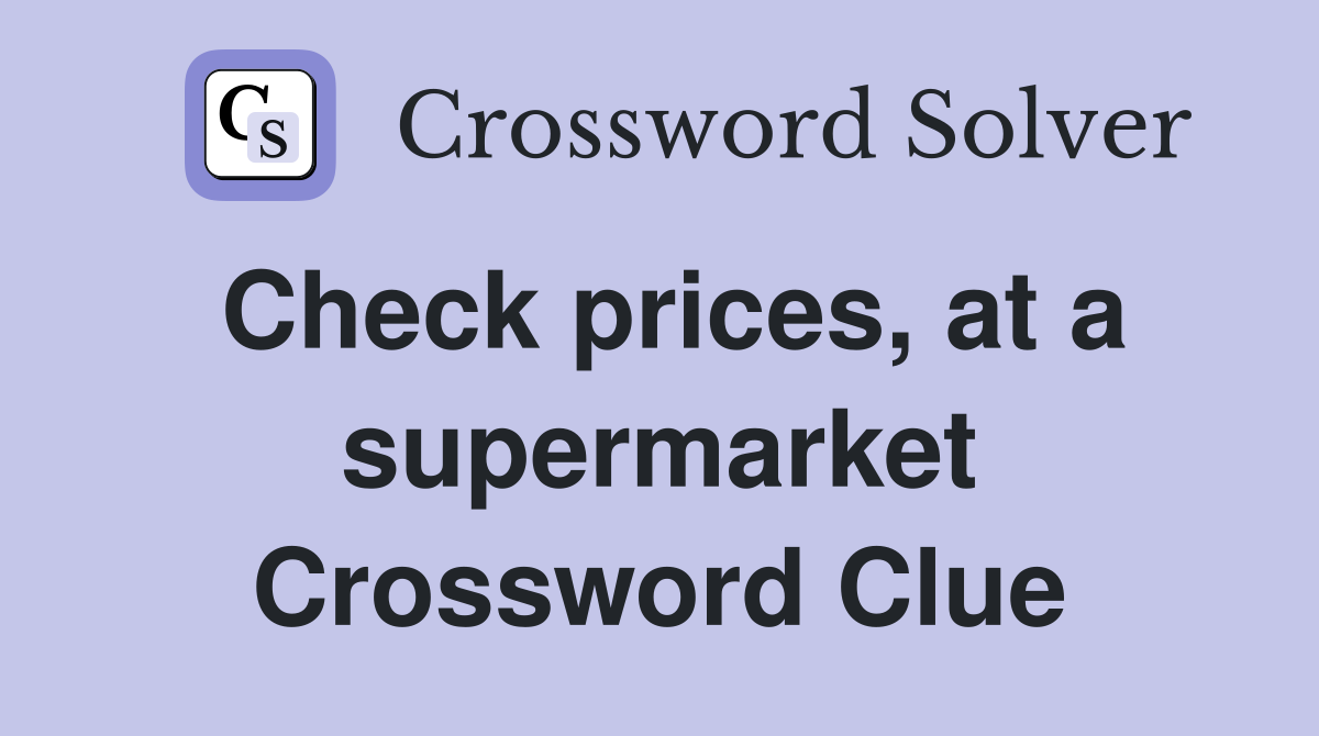 Check prices, at a supermarket Crossword Clue