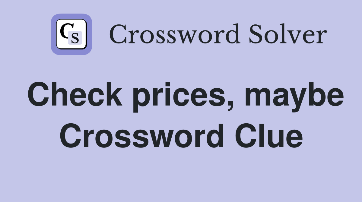 Check prices, maybe Crossword Clue