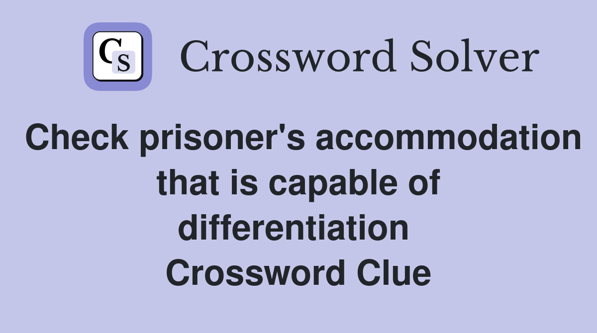 Check prisoner's accommodation that is capable of differentiation  Crossword Clue