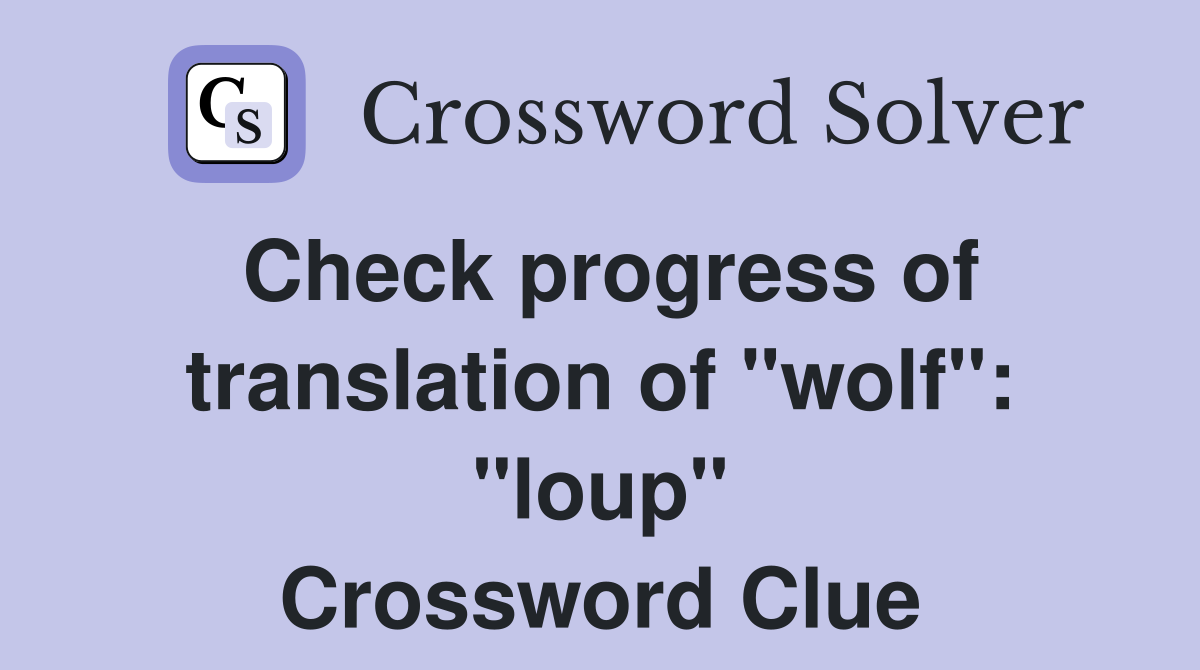 Check progress of translation of "wolf": "loup" Crossword Clue