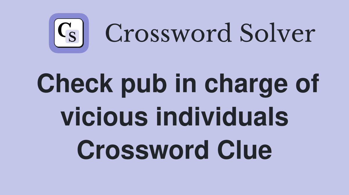 Check pub in charge of vicious individuals Crossword Clue