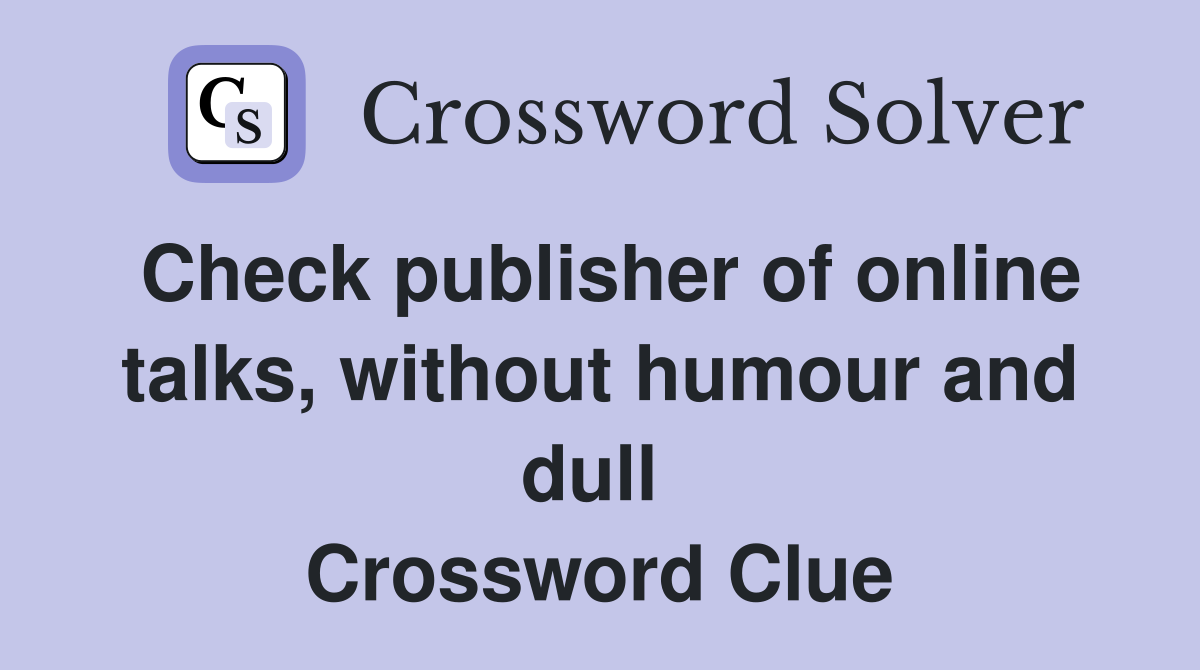 Check publisher of online talks, without humour and dull  Crossword Clue