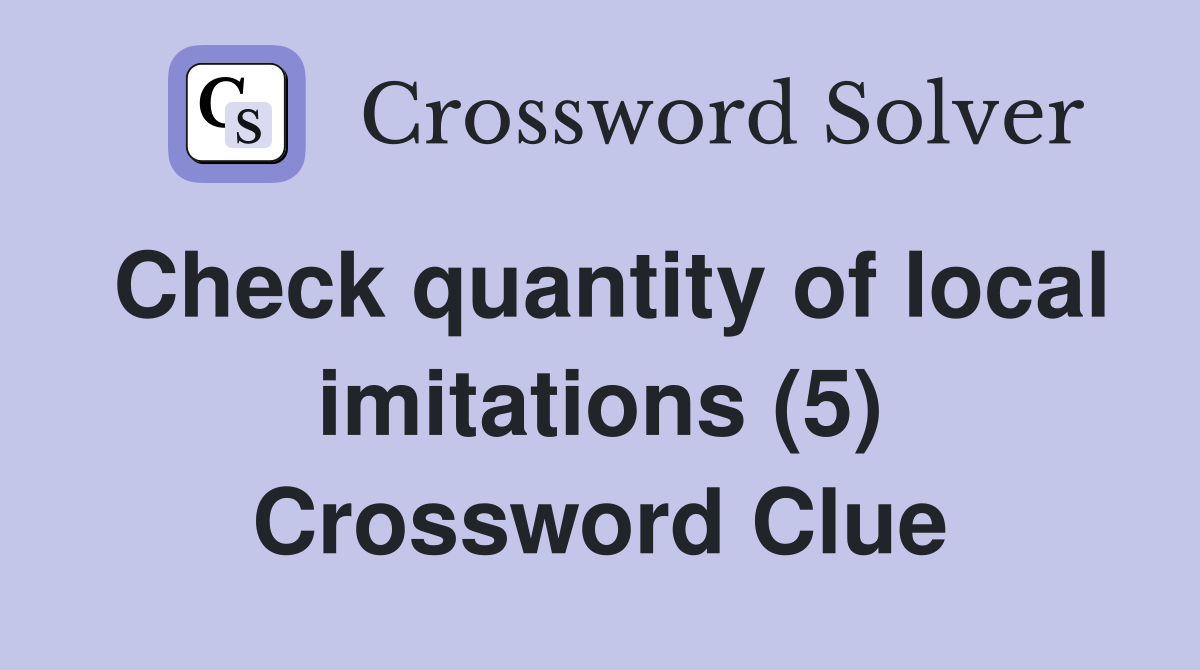Check quantity of local imitations (5) Crossword Clue