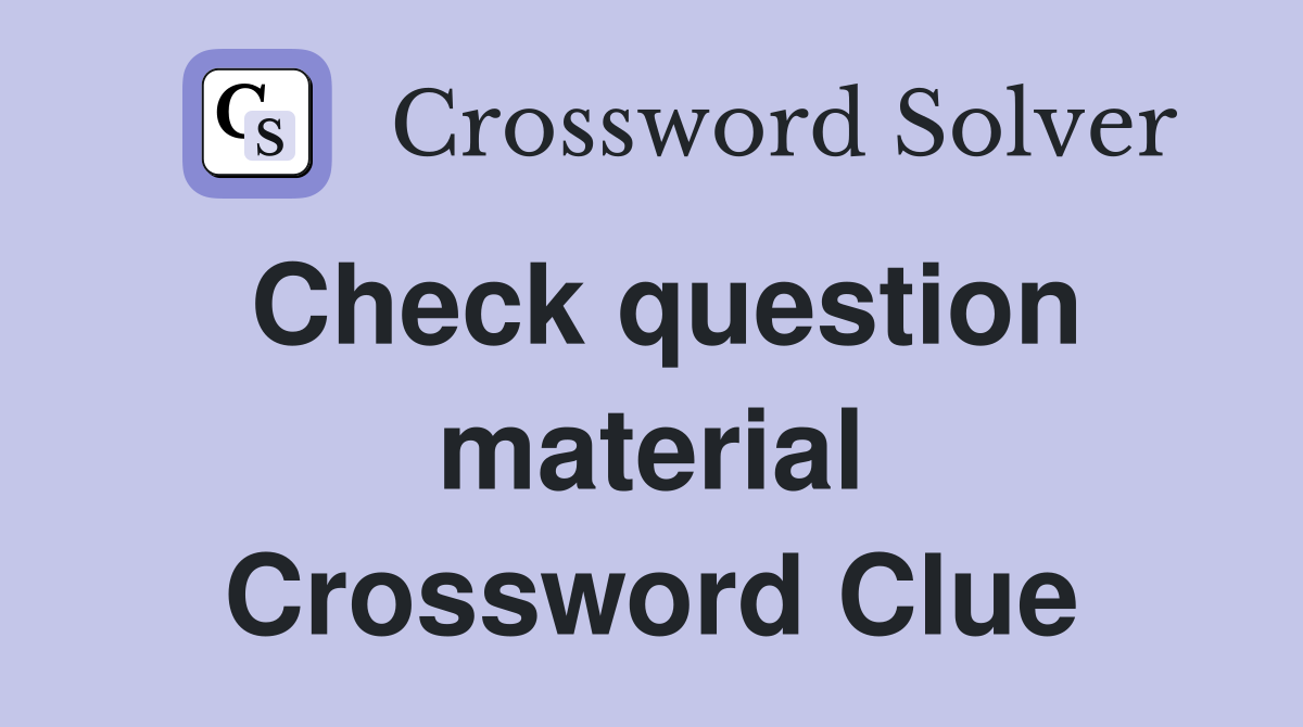 Check question material Crossword Clue