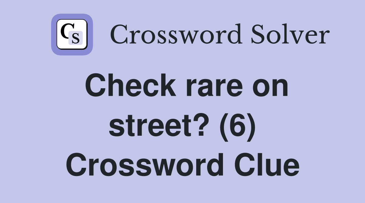Check rare on street? (6) Crossword Clue