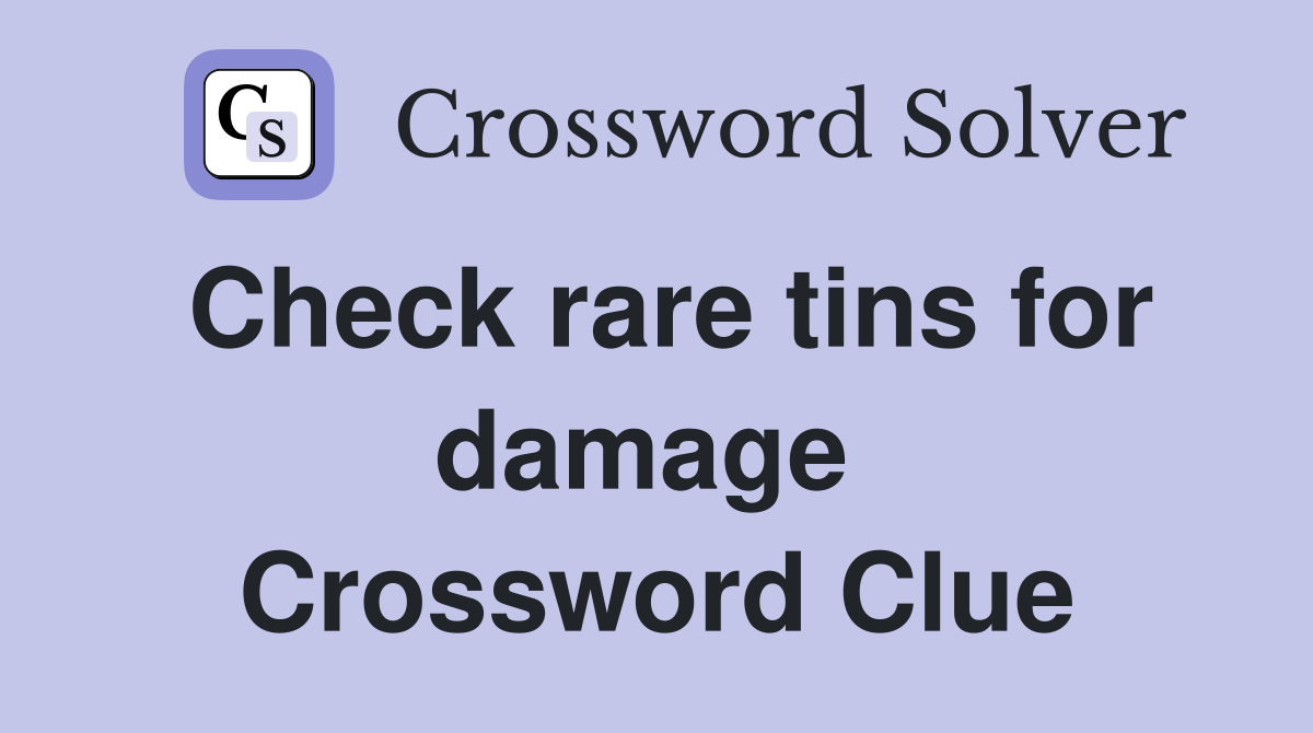 Check rare tins for damage  Crossword Clue