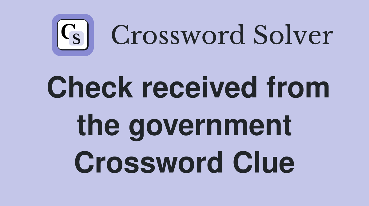Check received from the government Crossword Clue