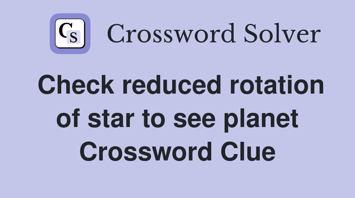 Check reduced rotation of star to see planet Crossword Clue