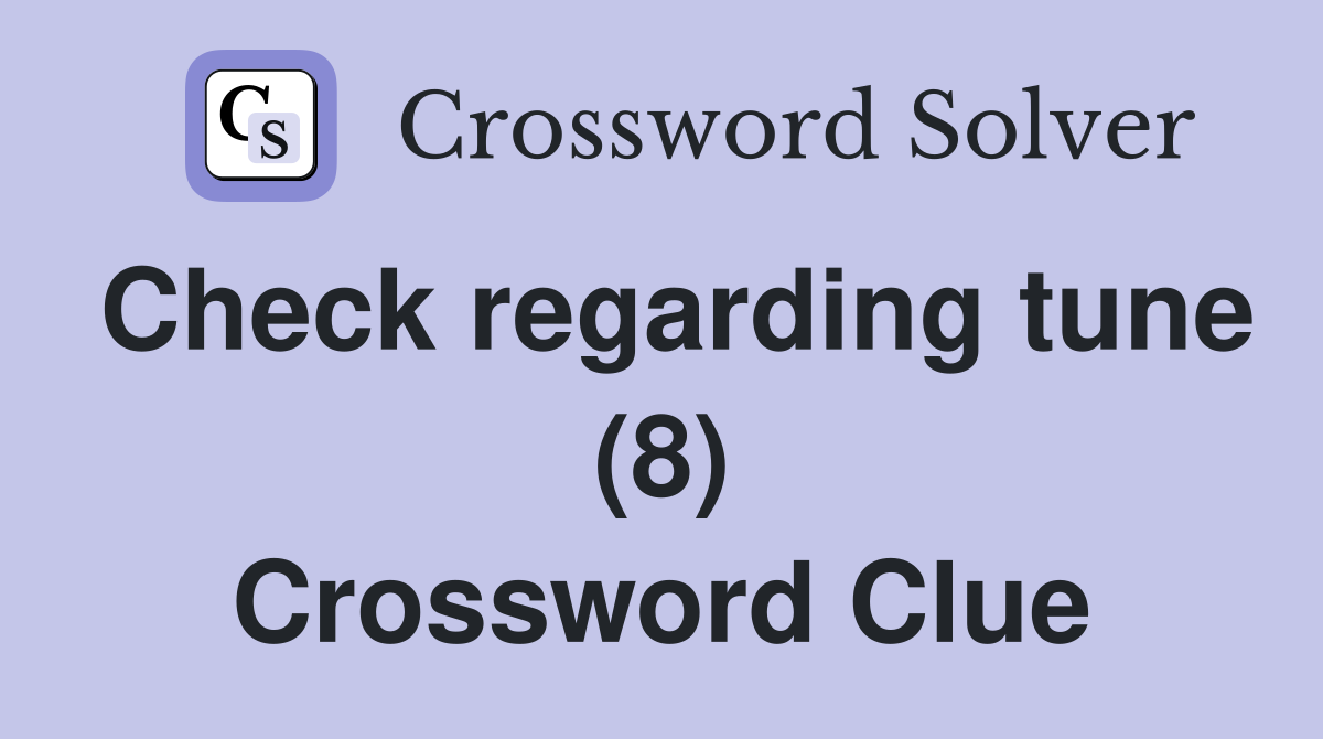 Check regarding tune (8) Crossword Clue