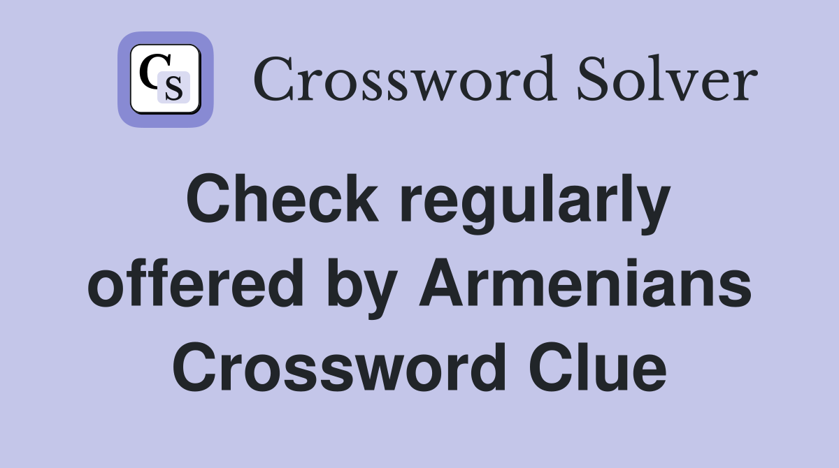 Check regularly offered by Armenians Crossword Clue