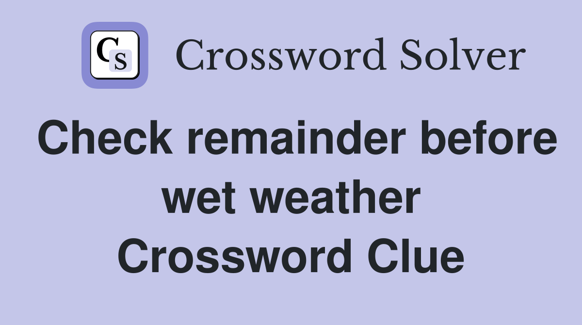 Check remainder before wet weather Crossword Clue