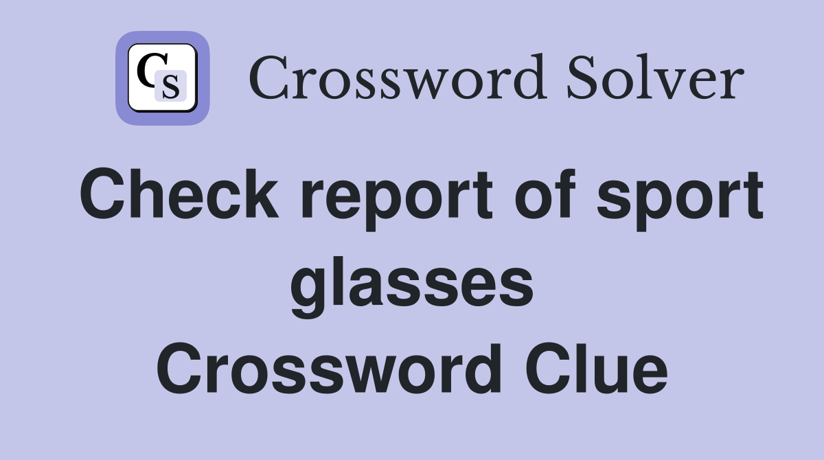 Check report of sport glasses Crossword Clue
