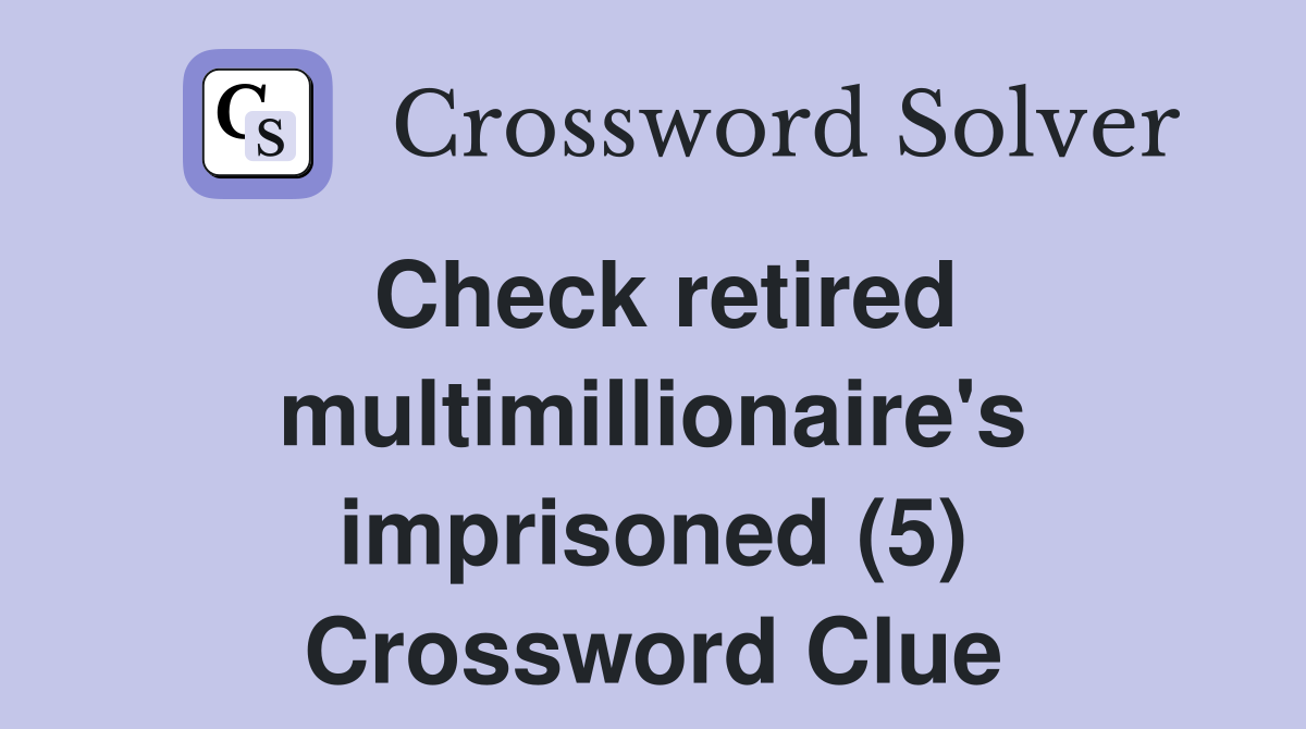 Check retired multimillionaire's imprisoned (5) Crossword Clue