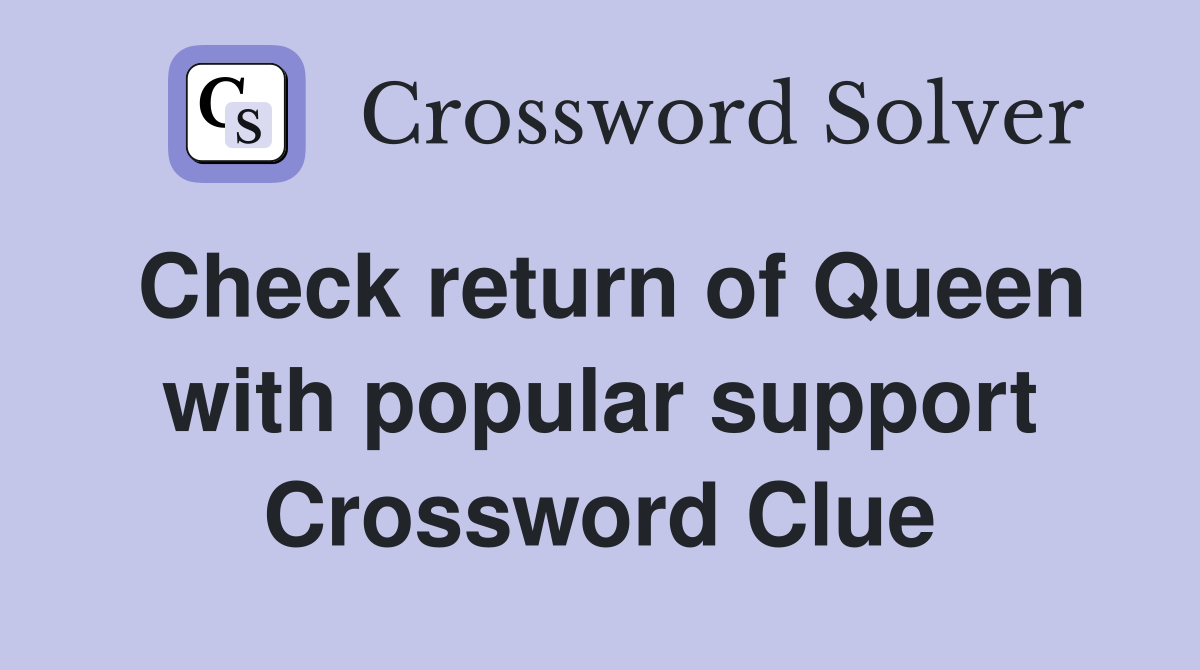 Check return of Queen with popular support Crossword Clue