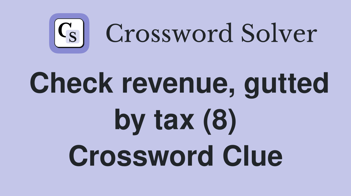 Check revenue, gutted by tax (8) Crossword Clue
