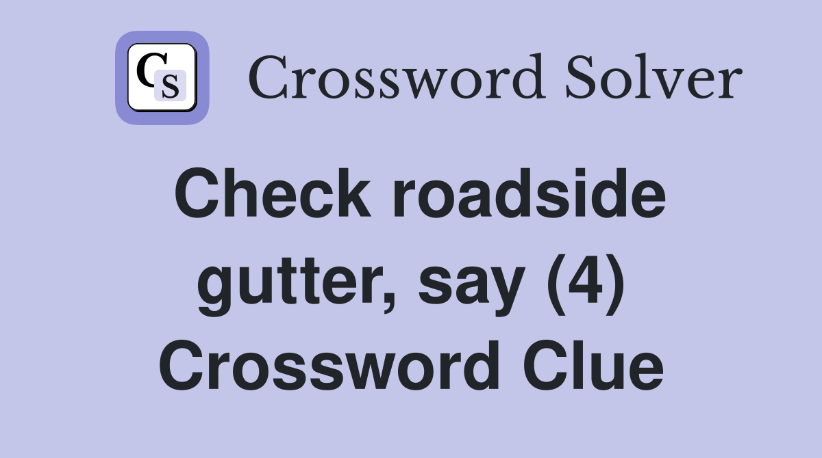 Check roadside gutter, say (4) Crossword Clue