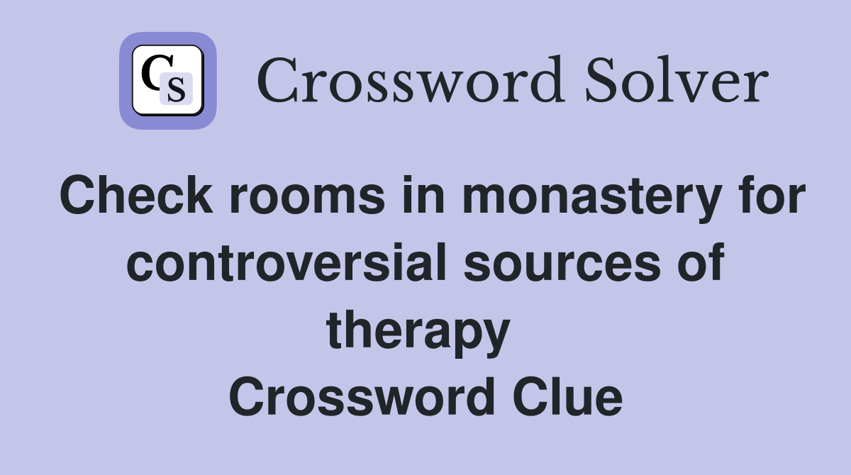 Check rooms in monastery for controversial sources of therapy  Crossword Clue