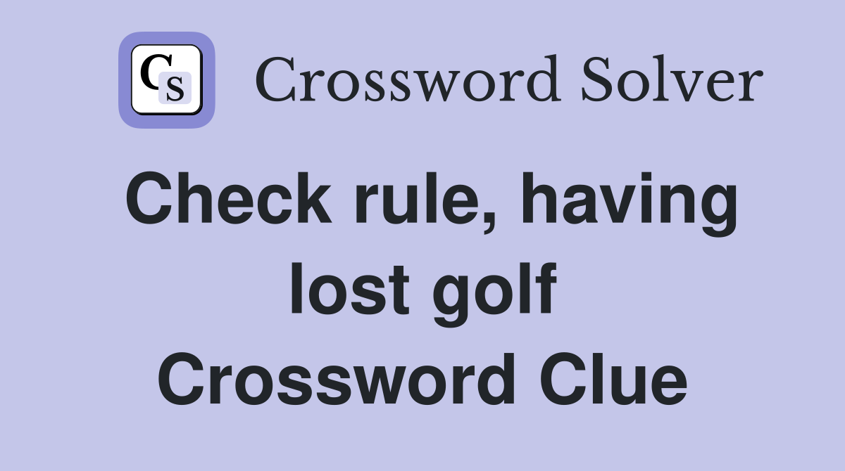 Check rule, having lost golf Crossword Clue