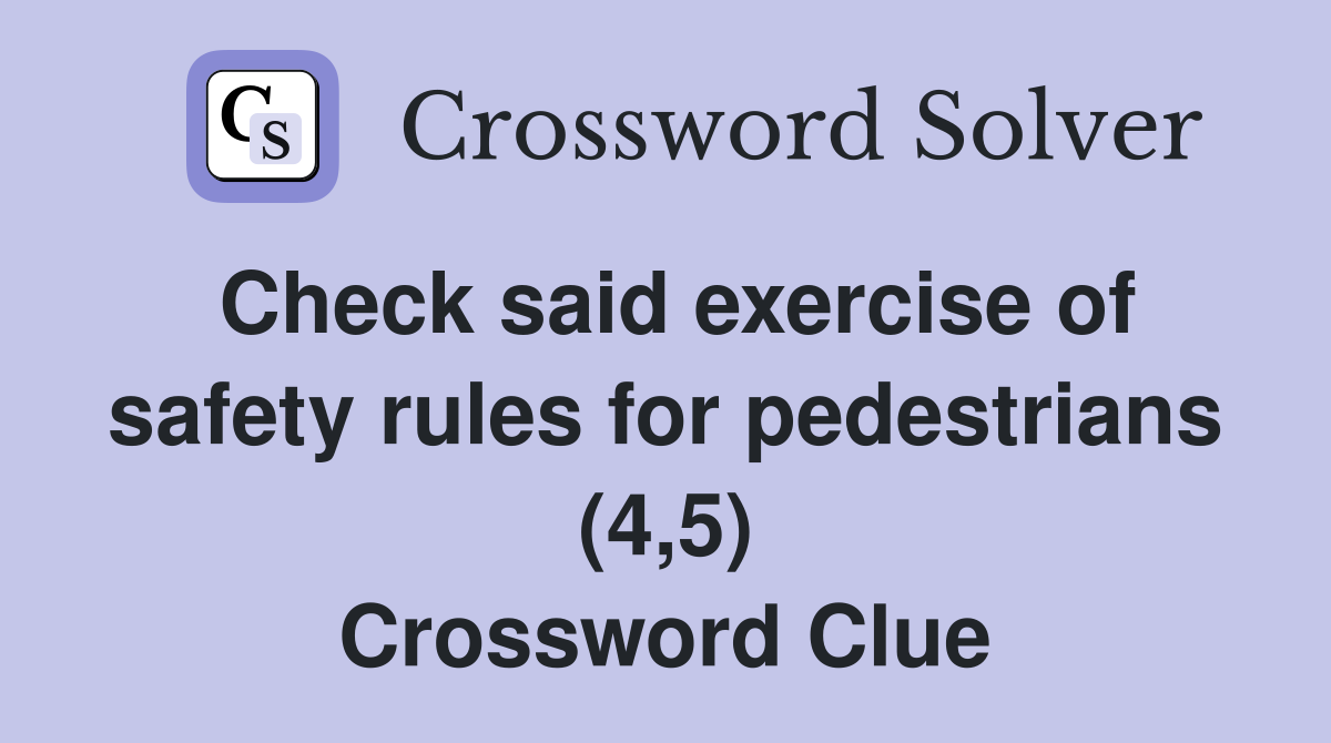 Check said exercise of safety rules for pedestrians (4,5) Crossword Clue