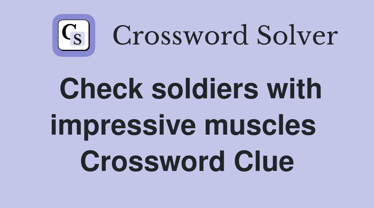 Check soldiers with impressive muscles  Crossword Clue