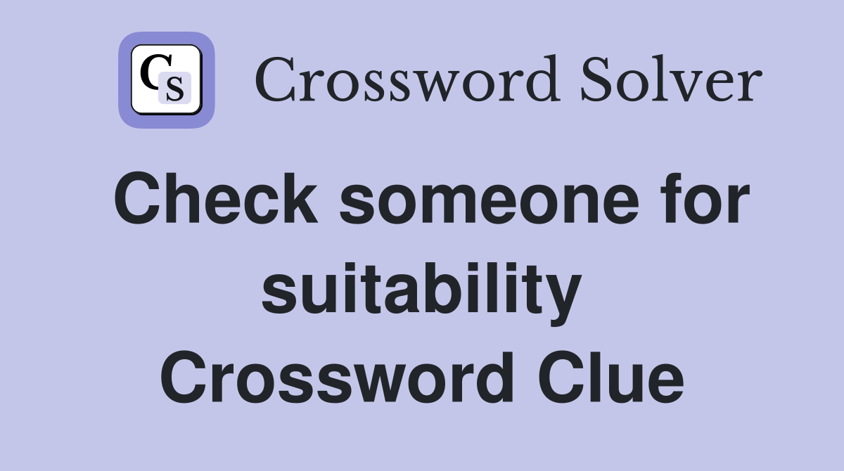 Check someone for suitability Crossword Clue