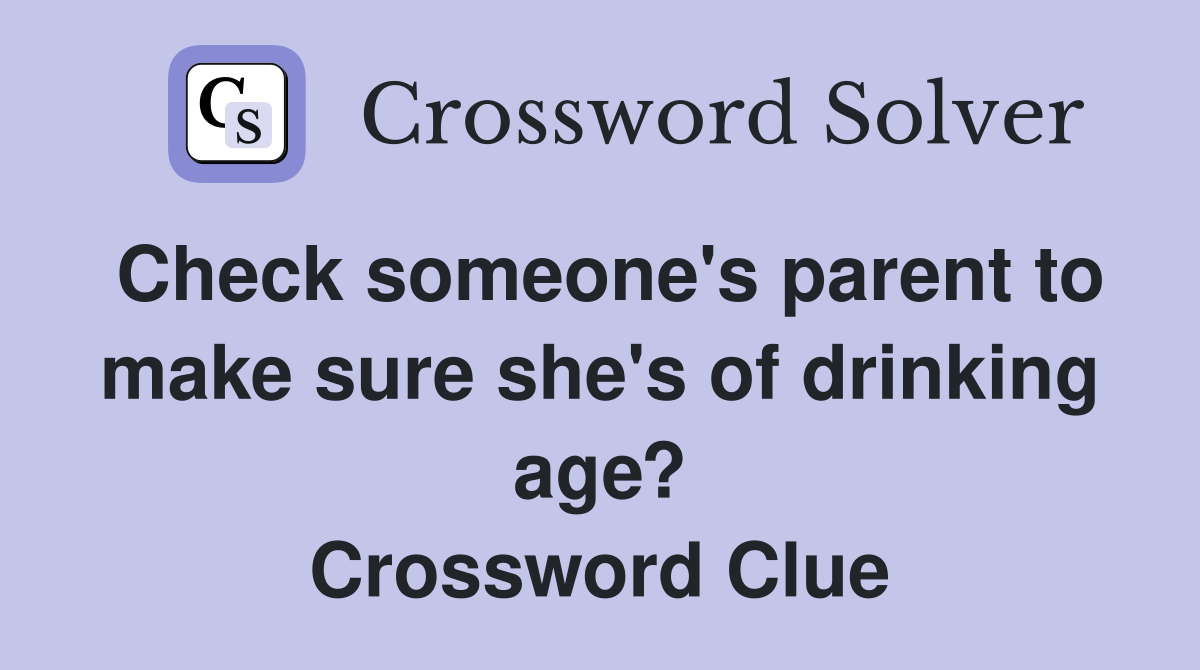Check someone's parent to make sure she's of drinking age? Crossword Clue