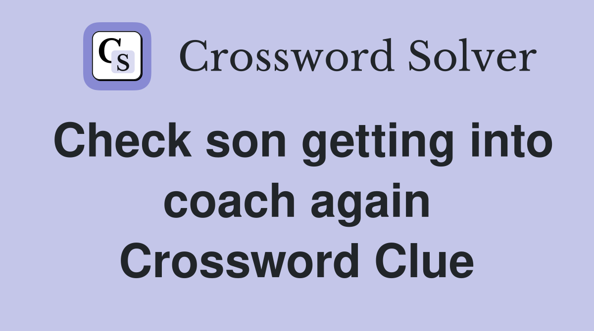 Check son getting into coach again Crossword Clue
