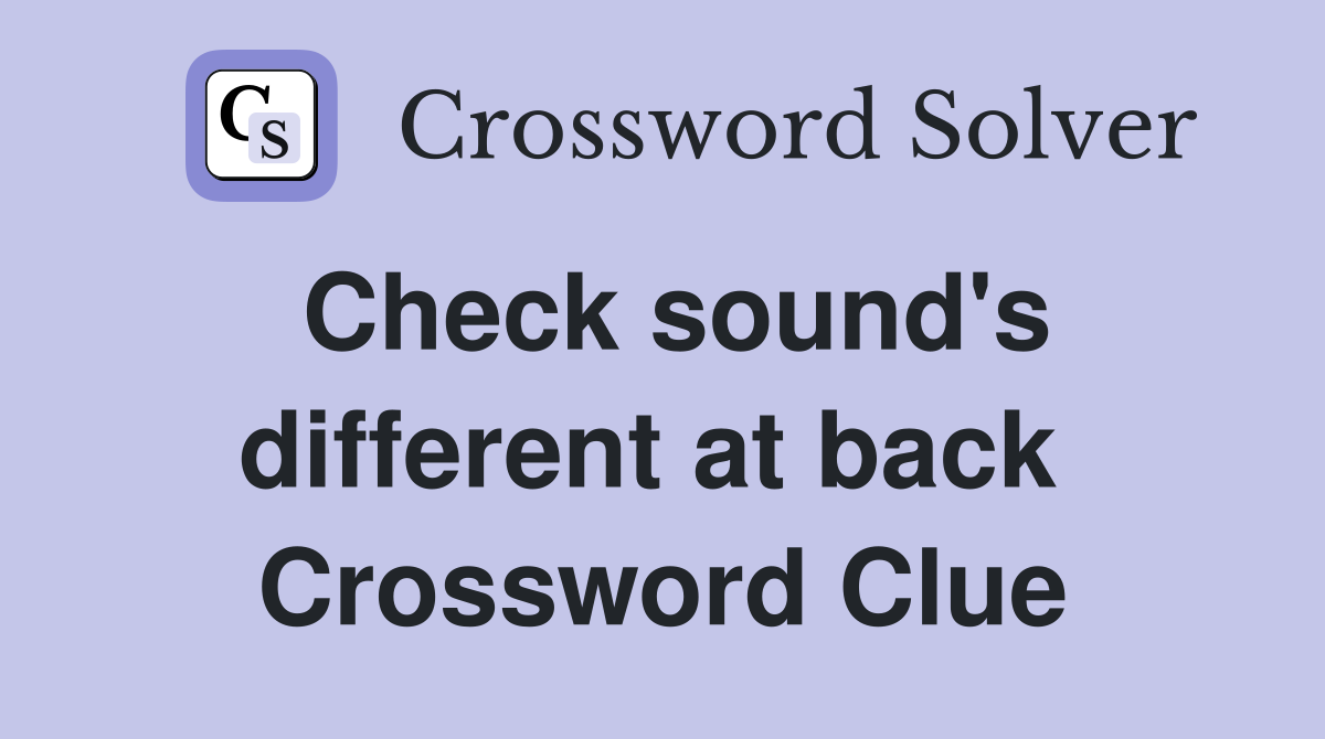Check sound's different at back  Crossword Clue
